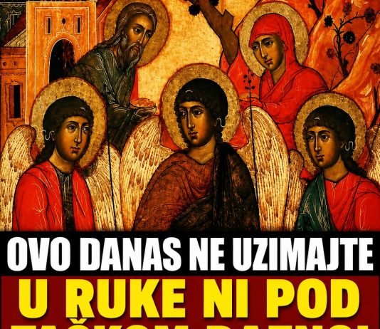Ovo danas ne uzimajte u ruke ni pod tačkom razno! Veliki je praznik i crveno slovo, a jedno je izričito zabranjeno!